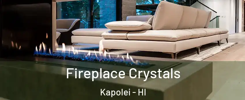  Fireplace Crystals Kapolei - HI
