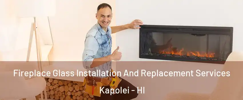  Fireplace Glass Installation And Replacement Services Kapolei - HI