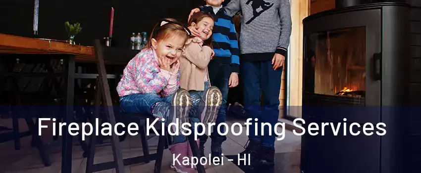  Fireplace Kidsproofing Services Kapolei - HI