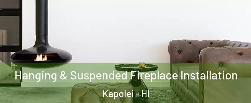  Hanging & Suspended Fireplace Installation Kapolei - HI