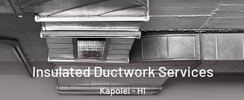  Insulated Ductwork Services Kapolei - HI