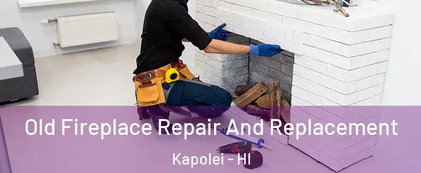  Old Fireplace Repair And Replacement Kapolei - HI