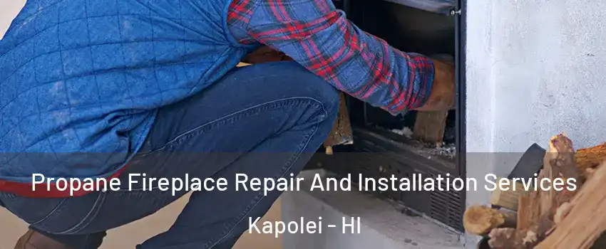  Propane Fireplace Repair And Installation Services Kapolei - HI