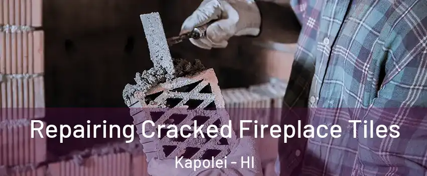  Repairing Cracked Fireplace Tiles Kapolei - HI