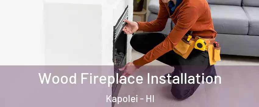  Wood Fireplace Installation Kapolei - HI
